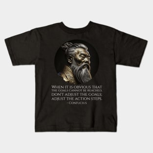 When it is obvious that the goals cannot be reached, don't adjust the goals; adjust the action steps. - Confucius Kids T-Shirt